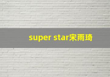 super star宋雨琦